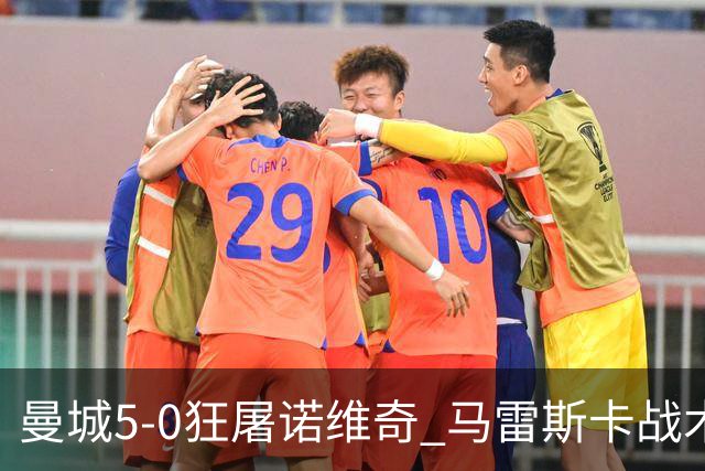 曼城5-0狂屠诺维奇 马雷斯卡战术首秀大胜